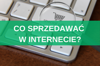 10 najlepszych pomysłów na to, co sprzedawać w Internecie w 2021 roku