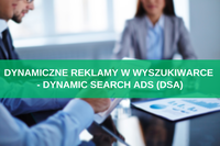 Dynamiczne reklamy w wyszukiwarce – Dynamic Search Ads (DSA) – czym są, jak działają i jak je utworzyć? 