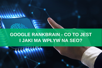 Google RankBrain – co to jest i jaki ma wpływ na SEO?