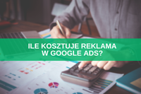Ile kosztuje reklama w Google Ads? Przewodnik po orientacyjnych cenach kampanii Google + 5 porad