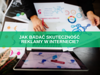 Jak badać skuteczność reklamy w internecie?