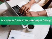 Jak napisać skuteczny tekst na stronę główną? Poradnik