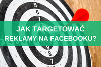 Jak targetować reklamy na Facebooku? 8 praktycznych wskazówek