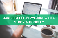 Jaki jest cel pozycjonowania stron w Google?