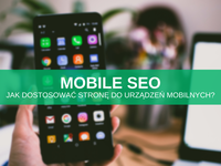 Mobile SEO – jak dostosować stronę do urządzeń mobilnych? Porady i najlepsze praktyki