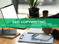 SEO copywriting – jak pisać treści na stronę i optymalizować teksty pod SEO? Kompletny poradnik od A do Z